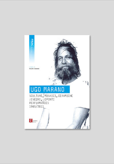 Ugo Marano - Scultura, Mosaici, Ceramiche, Disegni, Dipinti, Performances 1965/2011