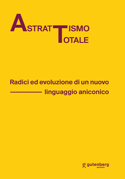 ASTRATTISMO TOTALE - Radici ed evoluzione di un nuovo linguaggio aniconico