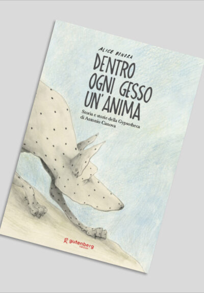 Alice Bonora - Dentro ogni gesso un'anima. Storia e storie della Gypshoteca di Antonio Canova