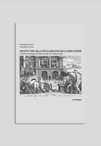 ARCHITETTURE DELLA PROTO-INDUSTRIA NELLE AREE INTERNE. I mulini ad acqua nel bacino del rio Laura-Labso - P. Fiore, E. D'Andria