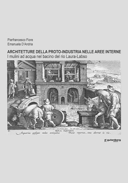ARCHITETTURE DELLA PROTO-INDUSTRIA NELLE AREE INTERNE. I mulini ad acqua nel bacino del rio Laura-Labso - P. Fiore, E. D'Andria