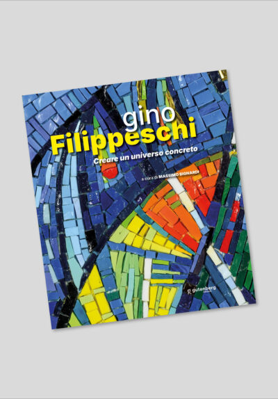 Gino Filippeschi - Creare un universo concreto (a cura di M. Bignardi)